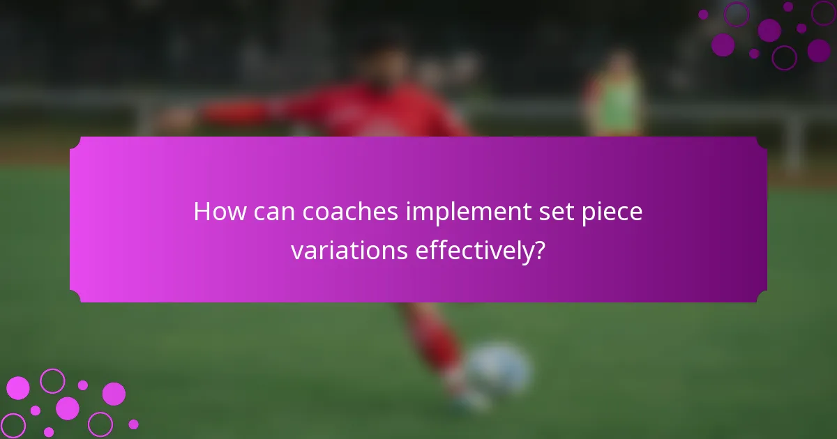 How can coaches implement set piece variations effectively?