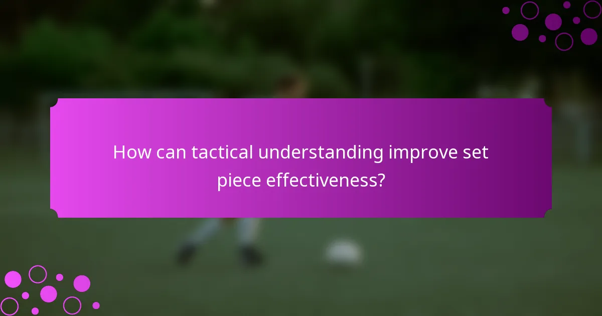 How can tactical understanding improve set piece effectiveness?