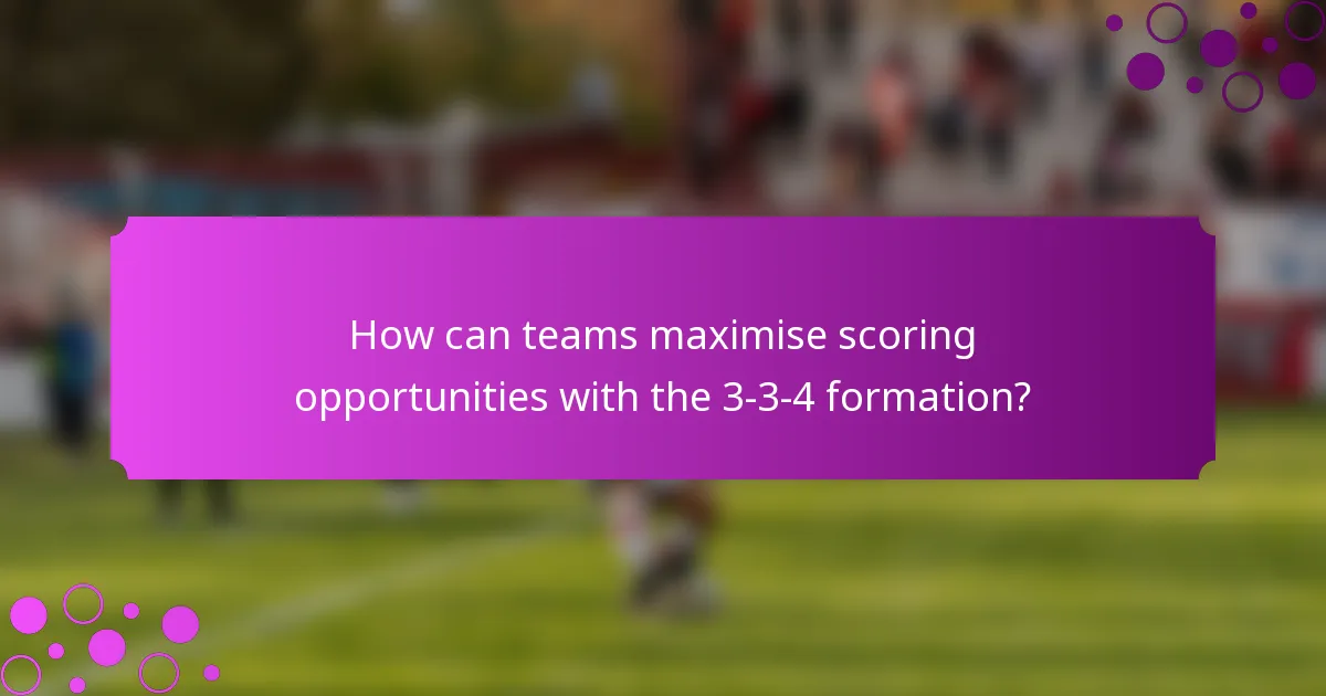 How can teams maximise scoring opportunities with the 3-3-4 formation?