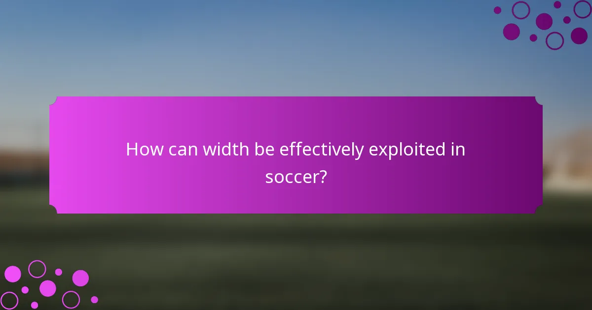 How can width be effectively exploited in soccer?