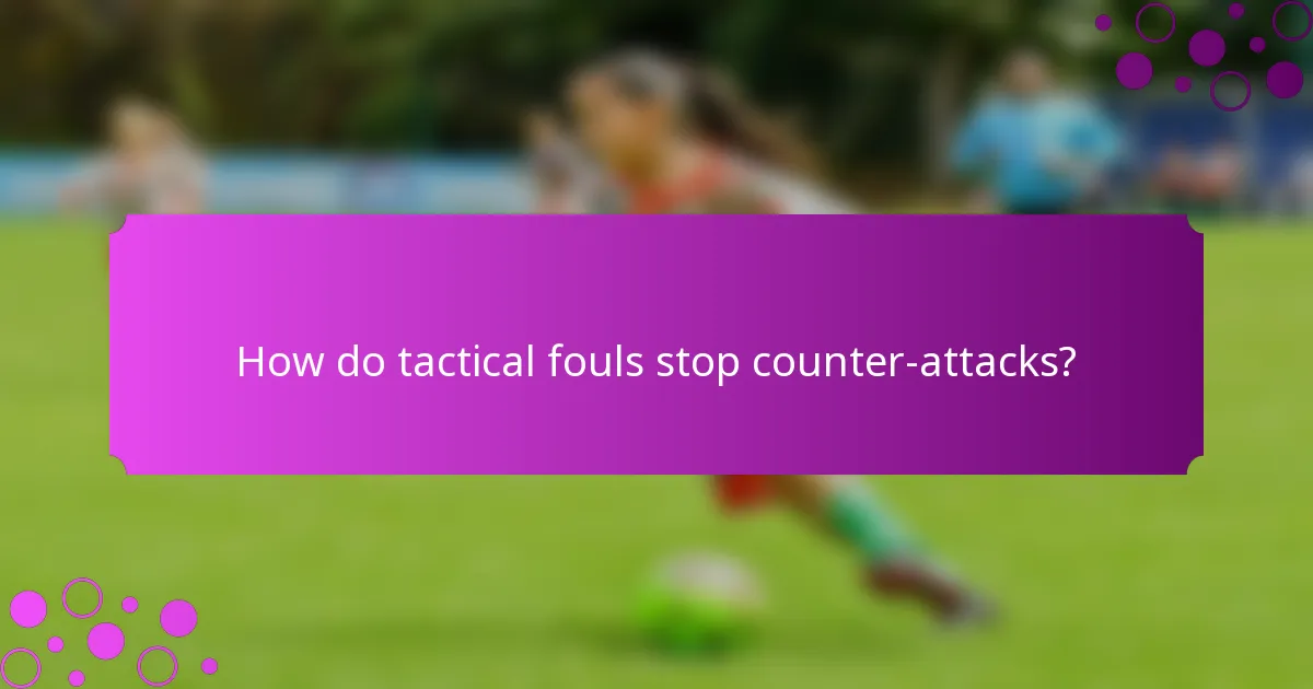 How do tactical fouls stop counter-attacks?