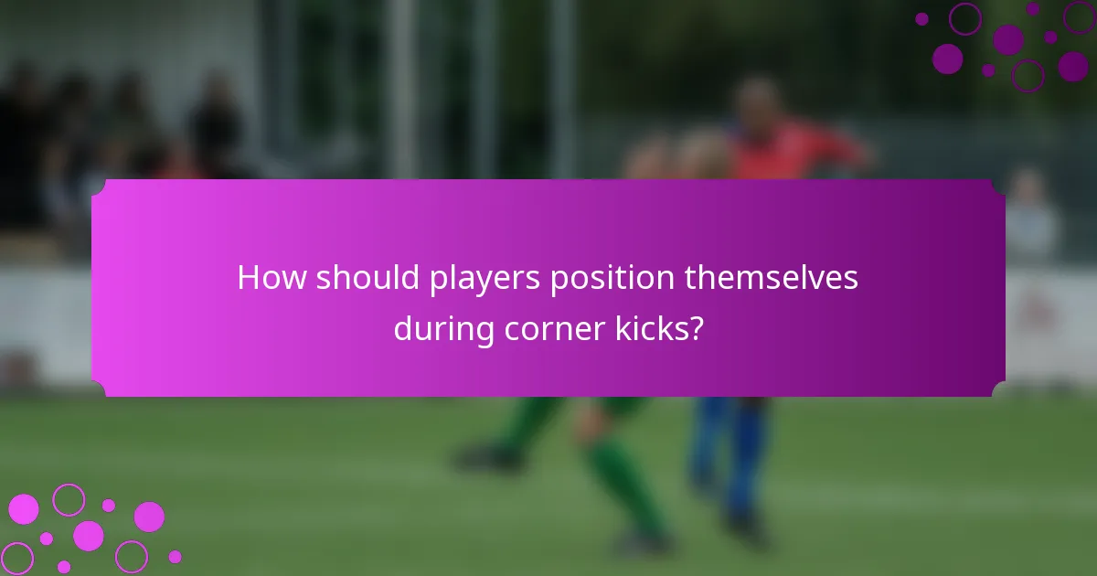 How should players position themselves during corner kicks?