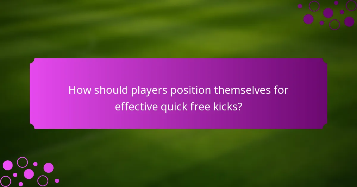 How should players position themselves for effective quick free kicks?
