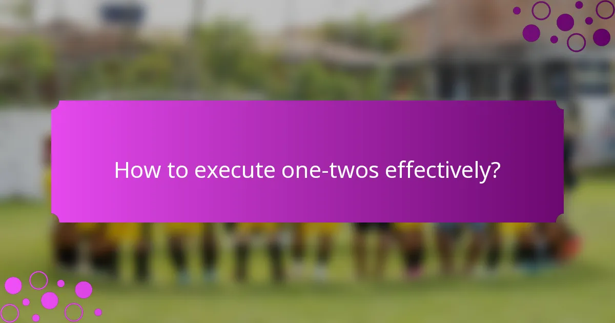 How to execute one-twos effectively?