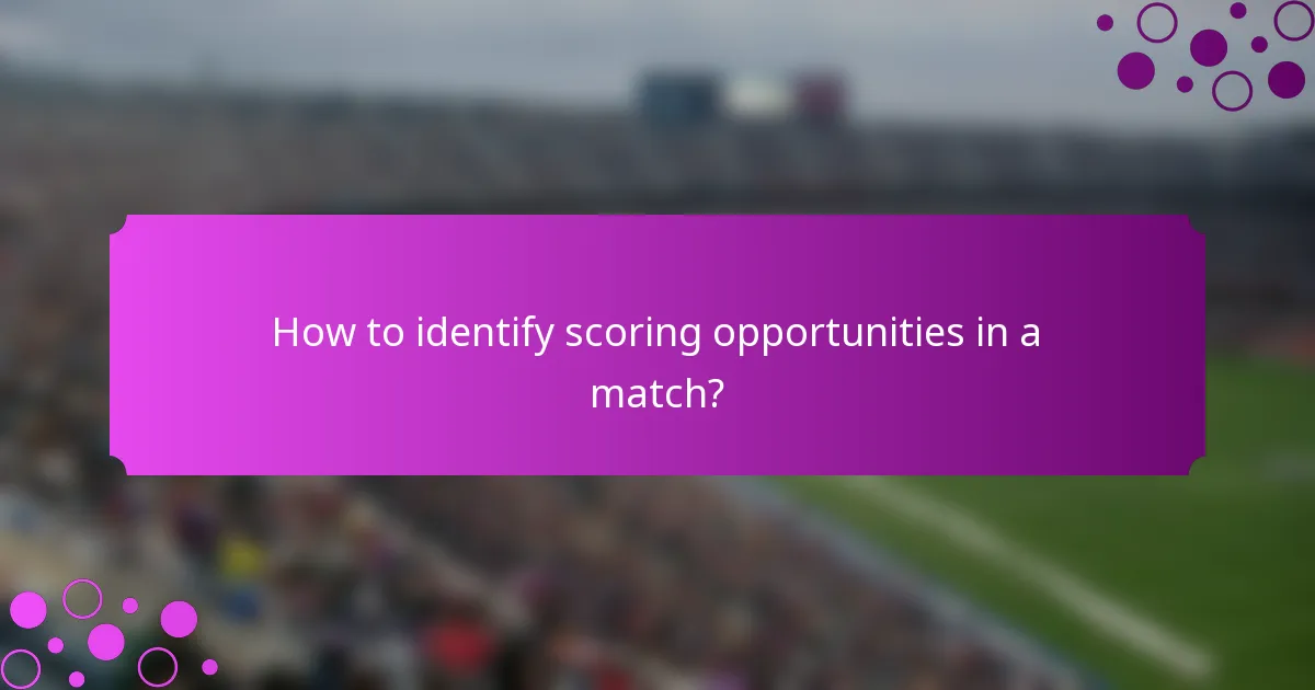 How to identify scoring opportunities in a match?