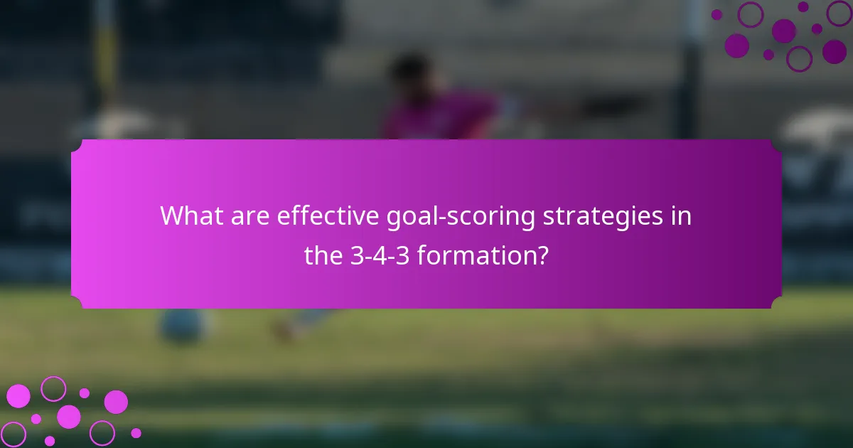 What are effective goal-scoring strategies in the 3-4-3 formation?