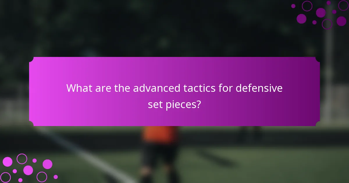 What are the advanced tactics for defensive set pieces?