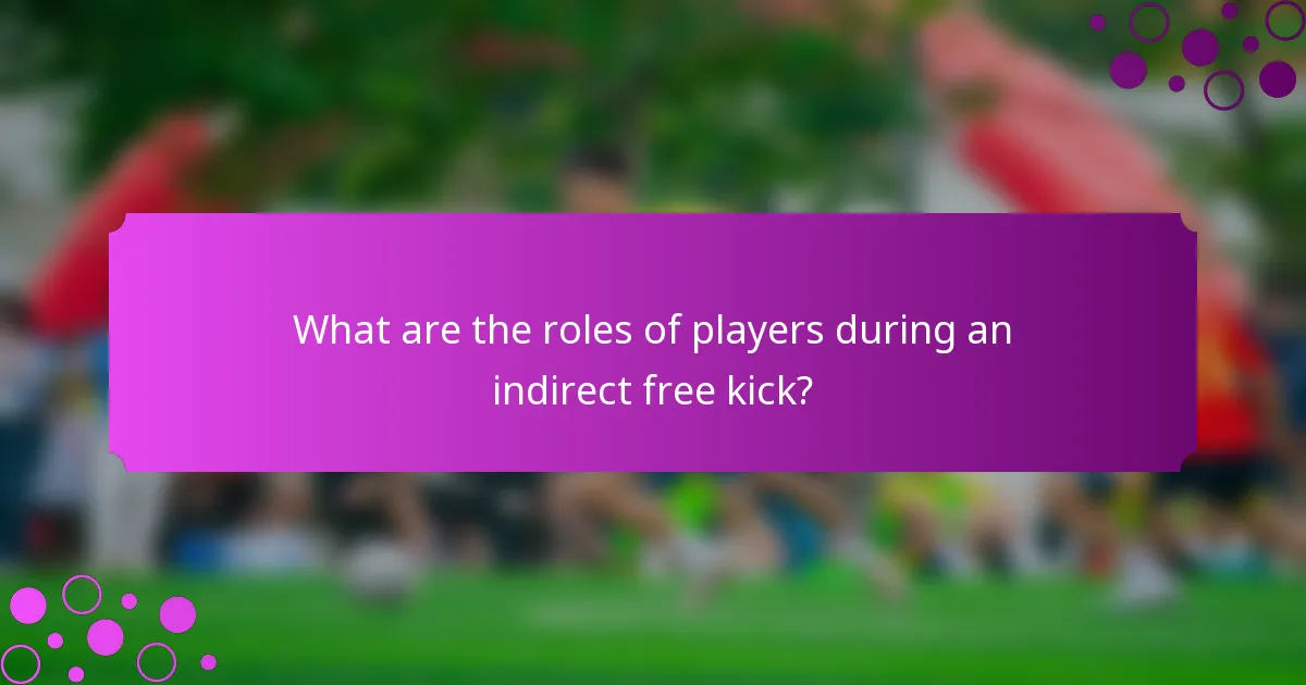 What are the roles of players during an indirect free kick?