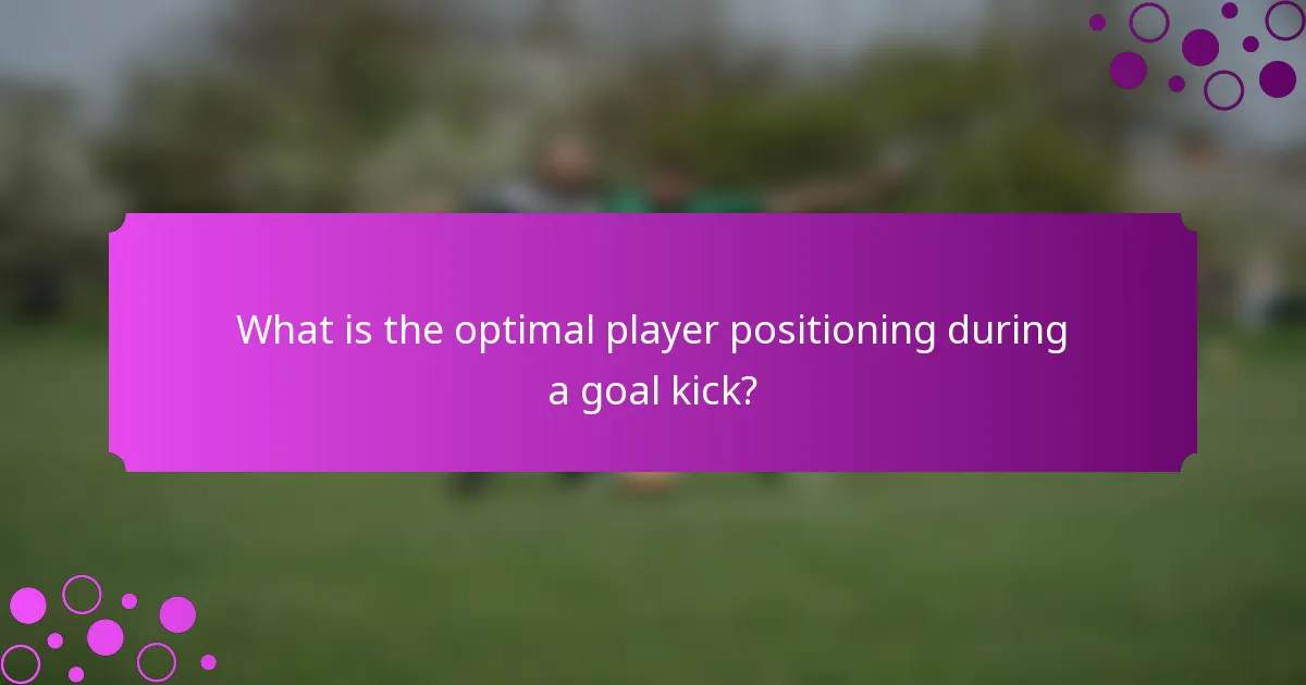 What is the optimal player positioning during a goal kick?