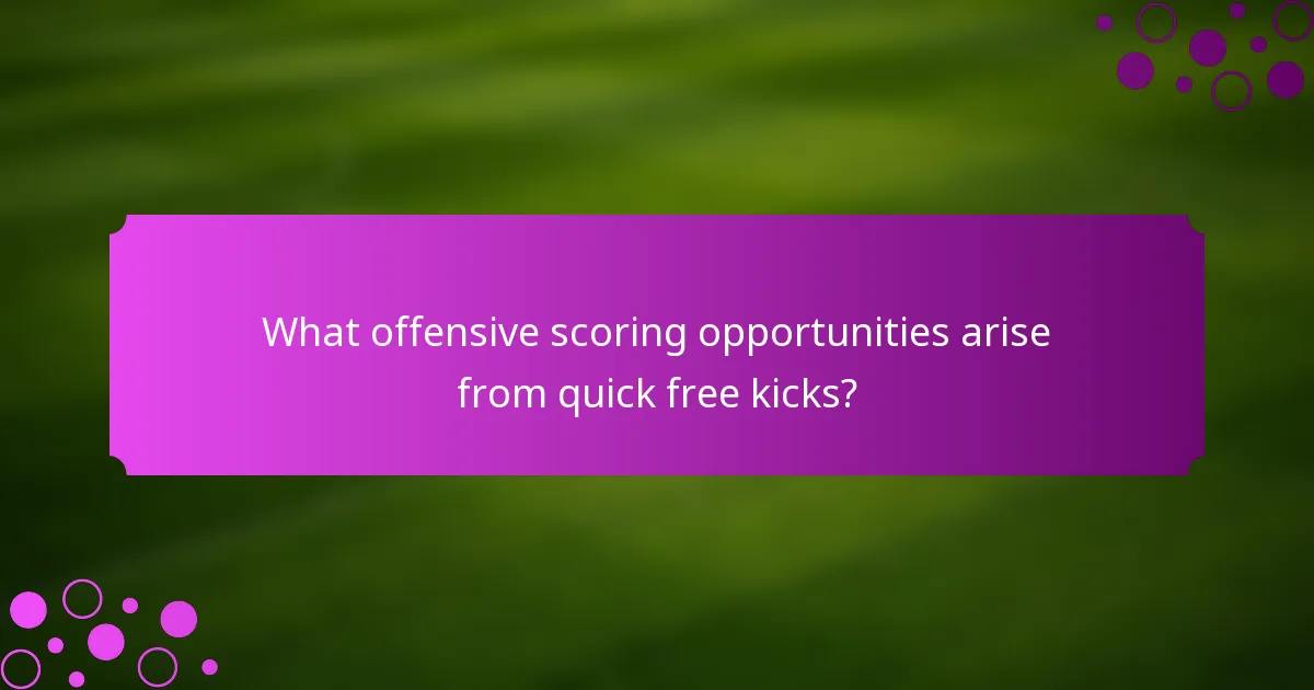 What offensive scoring opportunities arise from quick free kicks?