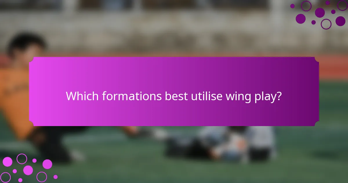 Which formations best utilise wing play?