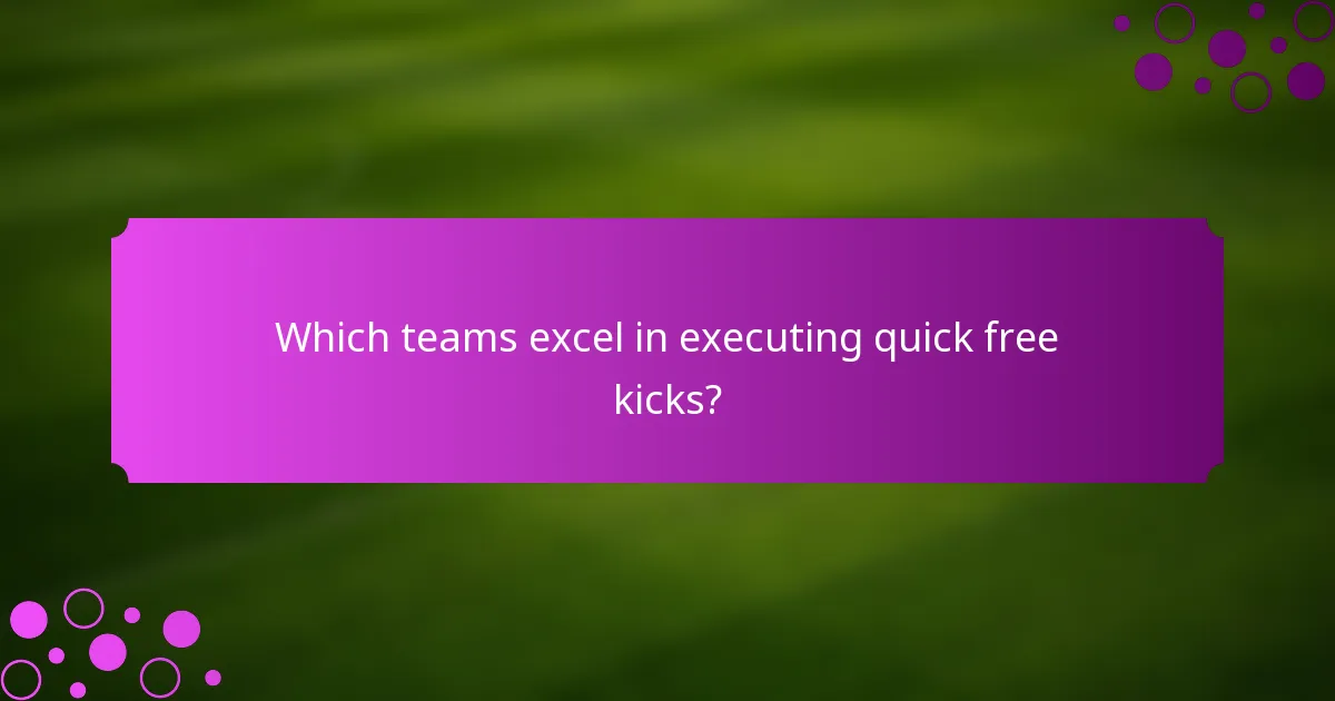 Which teams excel in executing quick free kicks?